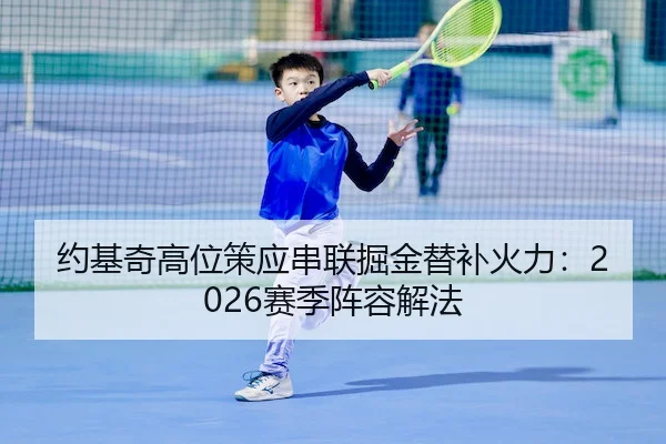 约基奇高位策应串联掘金替补火力：2026赛季阵容解法